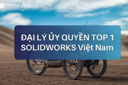 Tìm hiểu đại lý ủy quyền TOP 1 SOLIDWORKS Việt Nam