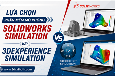 Lựa chọn phần mềm mô phỏng SOLIDWORKS hay 3DEXPERIENCE SIMULATION 
